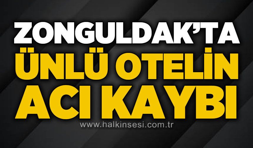 Zonguldak'ta ünlü otelin acı kaybı!
