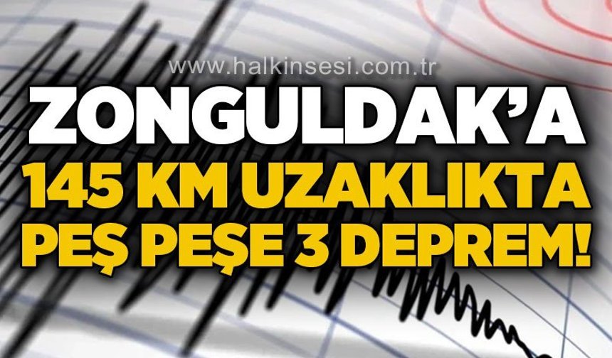 Zonguldak'a 145 kilomtre uzaklıkta peş peşe 3 deprem!