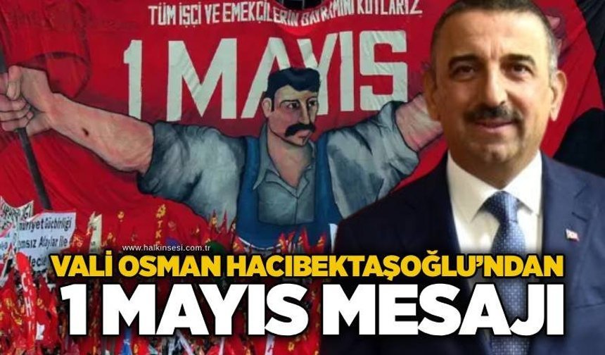 Vali Osman Hacıbektaşoğlu’ndan 1 Mayıs mesajı