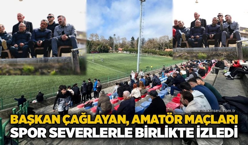 Başkan Çağlayan, Amatör maçları spor severlerle birlikte izledi