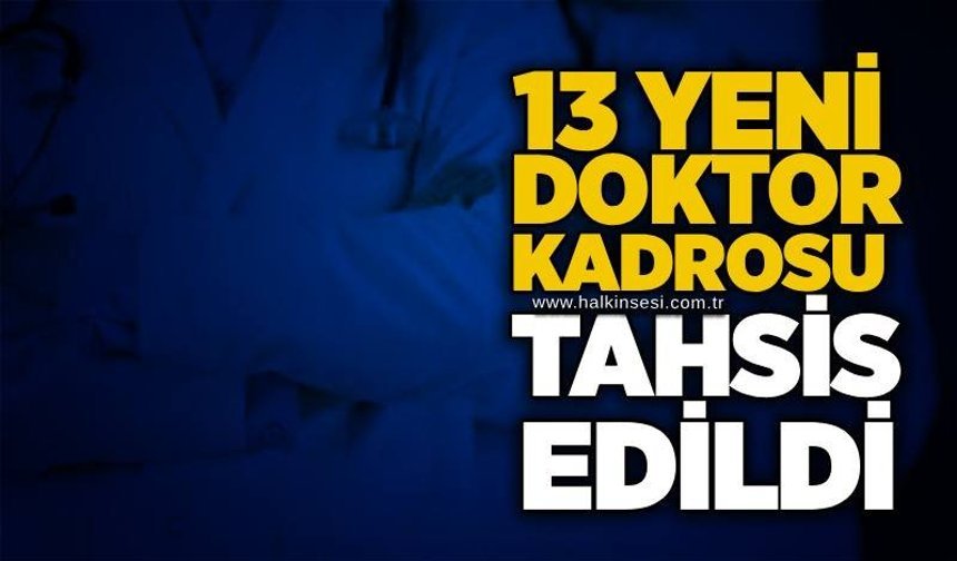 13 yeni doktor kadrosu tahsis edildi