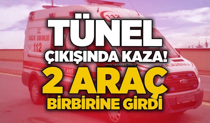 Tünel çıkışında kaza! 2 araç birbirine girdi