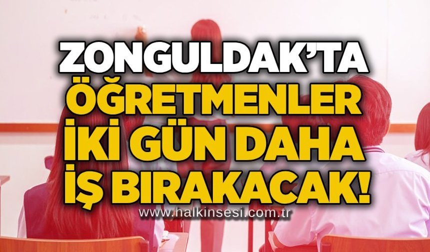 Zonguldak’ta öğretmenler iki gün daha iş bırakacak!