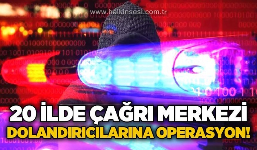 20 ilde korsan çağrı merkezi operasyonu: 73 şüpheli yakalandı