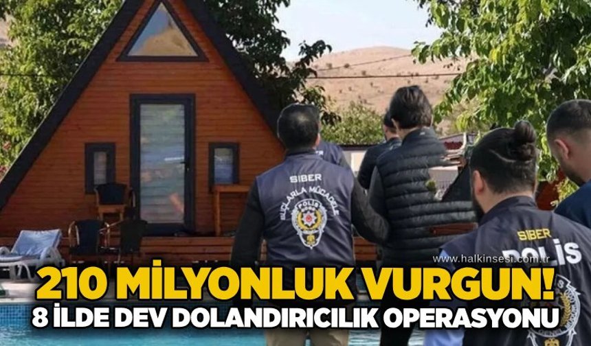 210 milyonluk vurgun! 8 ilde dev dolandırıcılık operasyonu