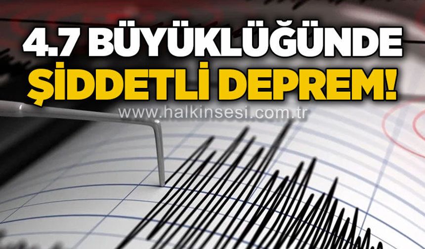 4.7 büyüklüğünde deprem oldu!