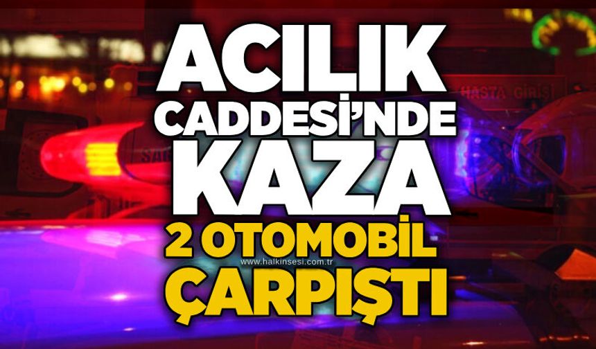 Acılık Caddesi’nde kaza: 2 otomobil çarpıştı