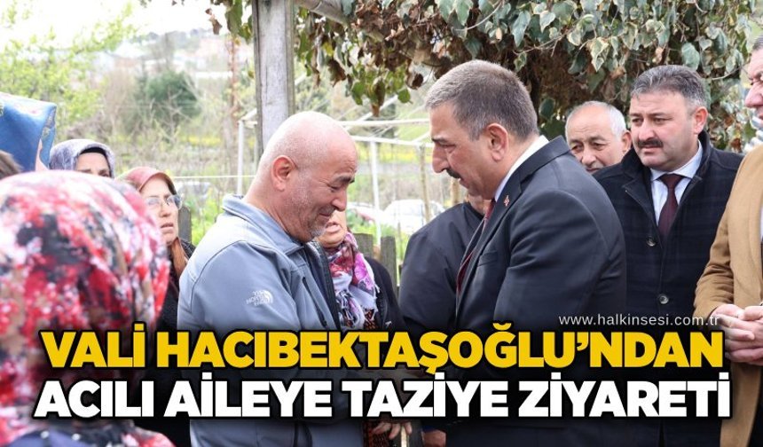Vali Hacıbektaşoğlu’ndan acılı aileye taziye ziyareti