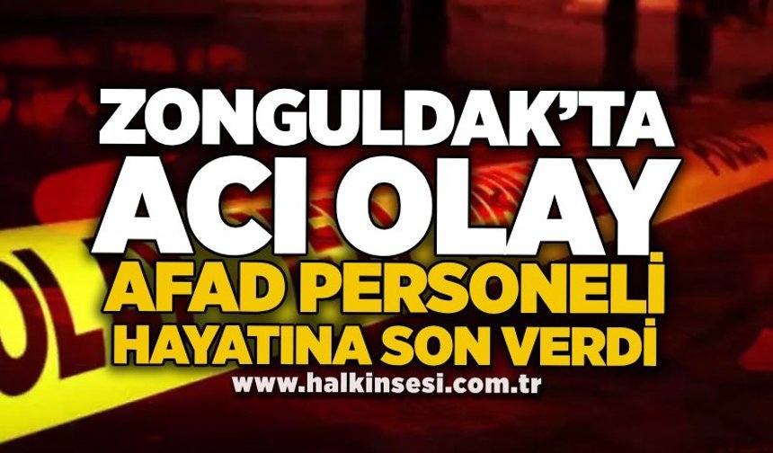 Zonguldak’ta acı olay: AFAD personeli hayatına son verdi