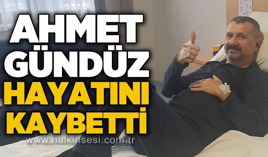 Ahmet Gündüz hayatını kaybetti