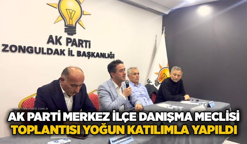 AK Parti Merkez İlçe Danışma Meclisi toplantısı yoğun katılımla yapıldı