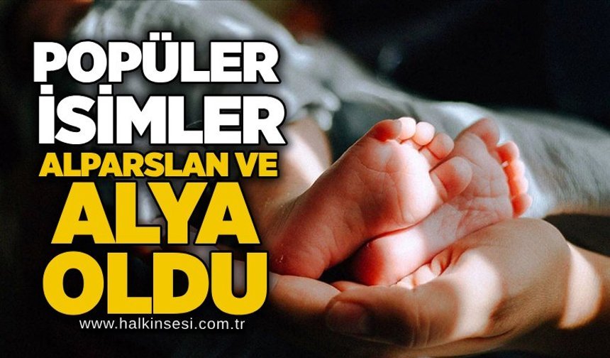 Popüler isimler: Alparslan ve Alya oldu