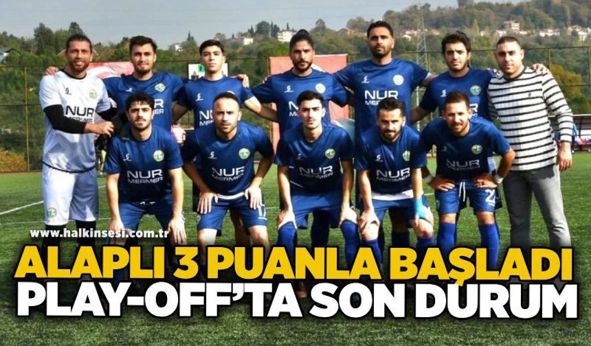 Alaplı 3 puanla başladı, play-off’ta son durum
