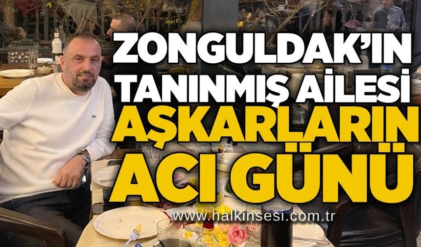Zonguldak’ın tanınmış ailesi aşkarların acı günü