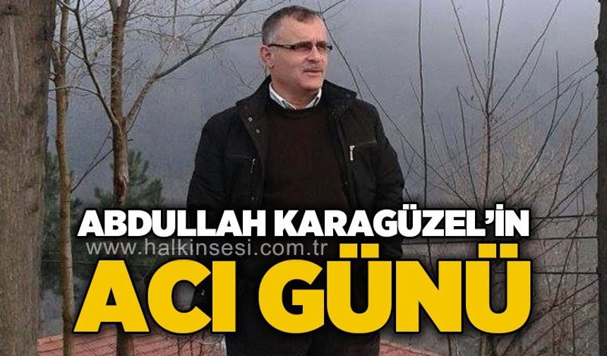 Abdullah Karagüzel'in acı günü