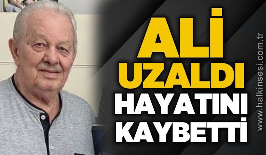 Ali Uzaldı hayatını kaybetti