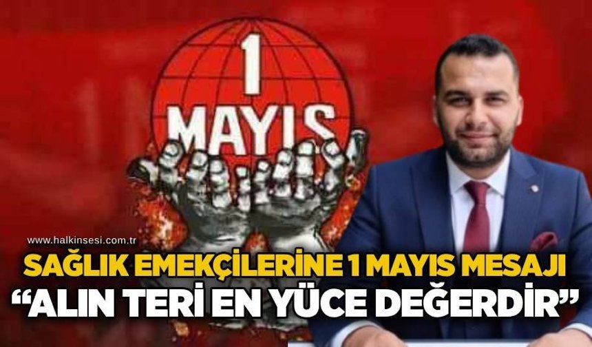 Sağlık emekçilerine 1 Mayıs mesajı: “Alın teri en yüce değerdir”