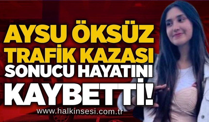 Aysu Öksüz trafik kazası sonucu hayatını kaybetti!
