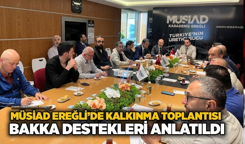 MÜSİAD Ereğli’de kalkınma toplantısı: BAKKA destekleri anlatıldı