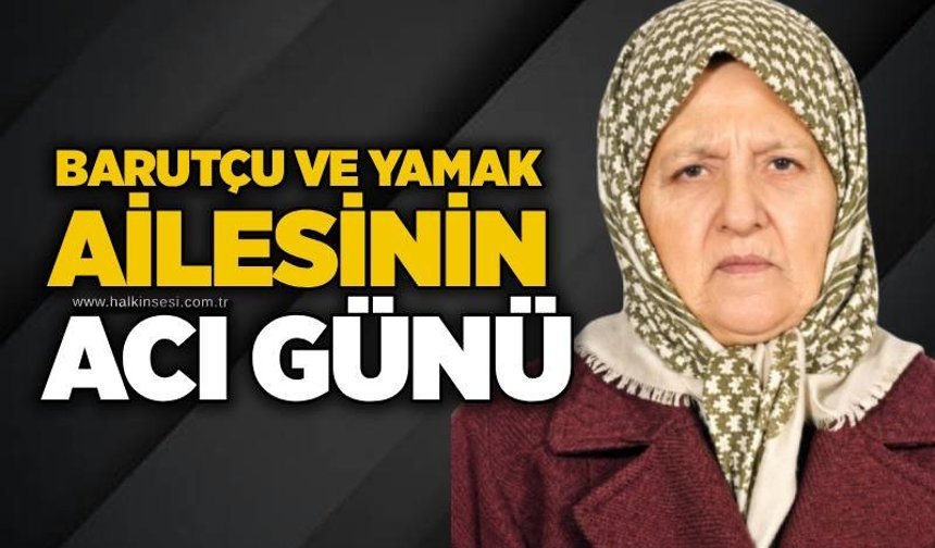 Barutçu ve Yamak ailesinin acı günü