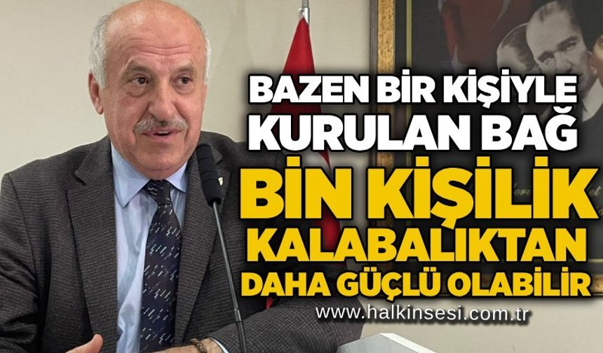 Bazen bir kişiyle kurulan bağ, bin kişilik kalabalıktan daha güçlü olabilir