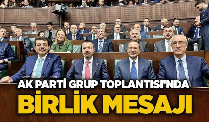 AK Parti Grup Toplantısı’nda birlik mesajı