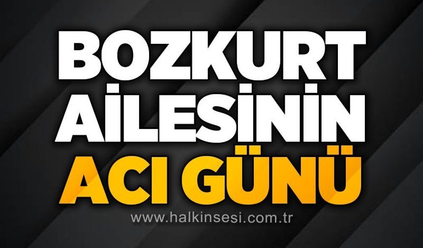 Bozkurt ailesinin acı günü