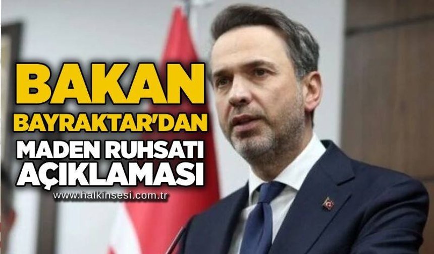 Bakan Bayraktar'dan maden ruhsatı açıklaması