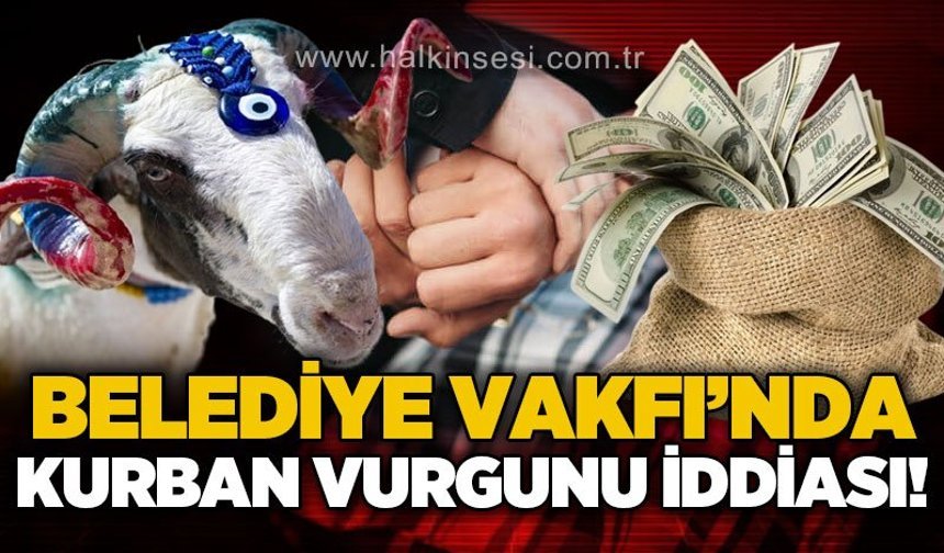 Belediye Vakfı'nda kurbana vurgunu iddiası: 2 tutuklama