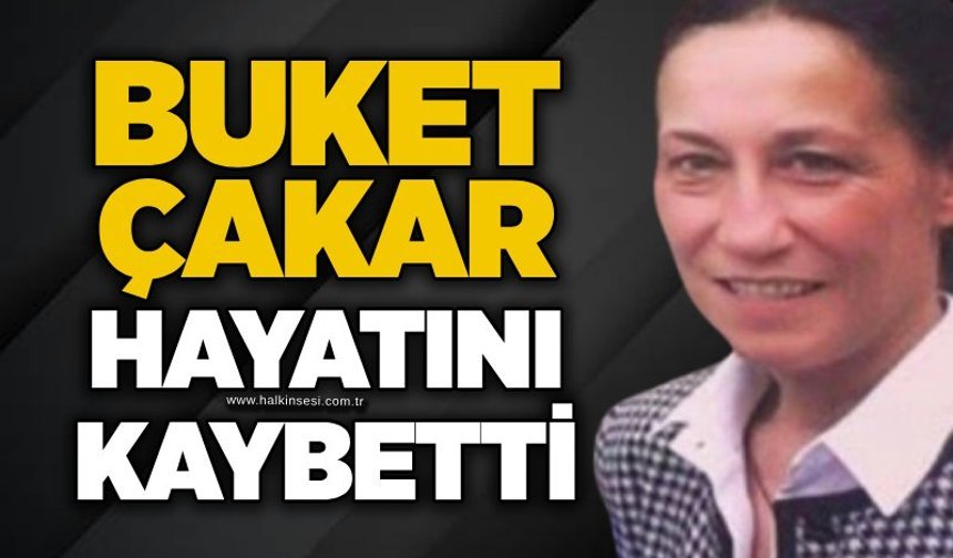 Buket Çakar hayatını kaybetti