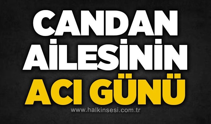 Candan ailesinin acı günü