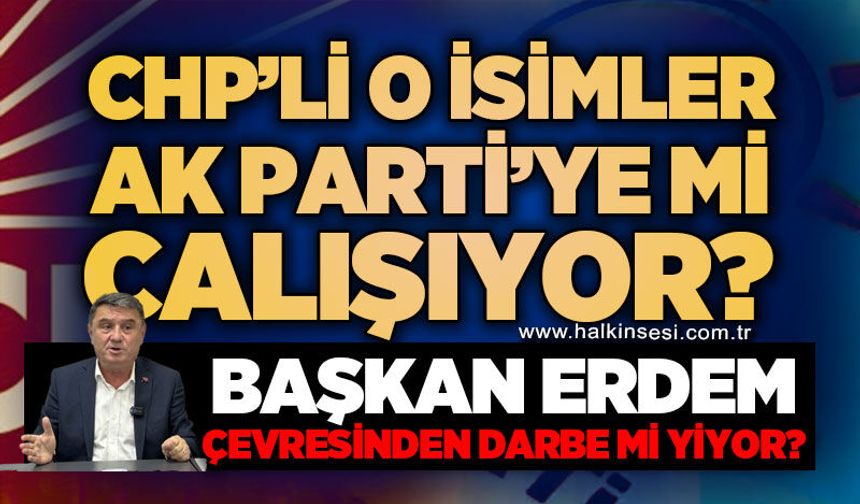 CHP'li o isimler AK Parti'ye mi çalışıyor?