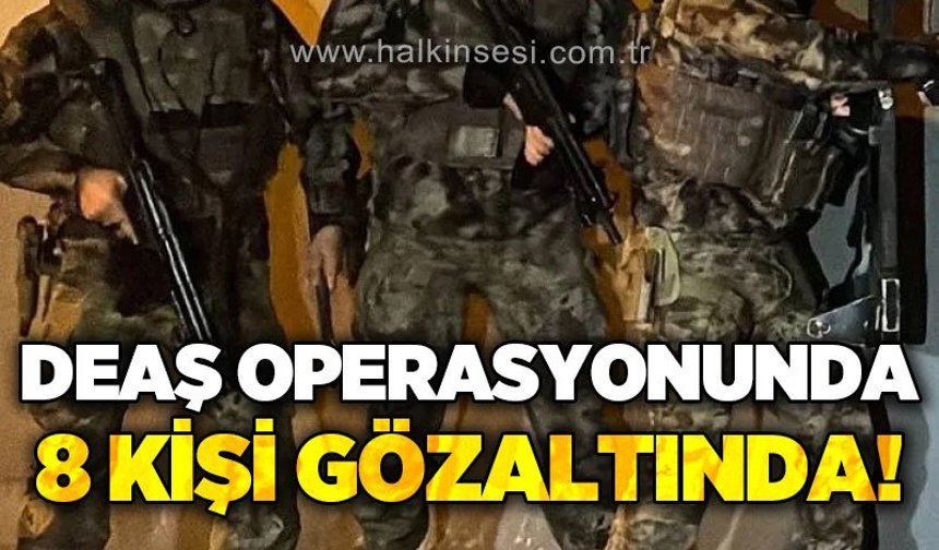 DEAŞ operasyonunda 8 şüpheli gözaltına alındı!