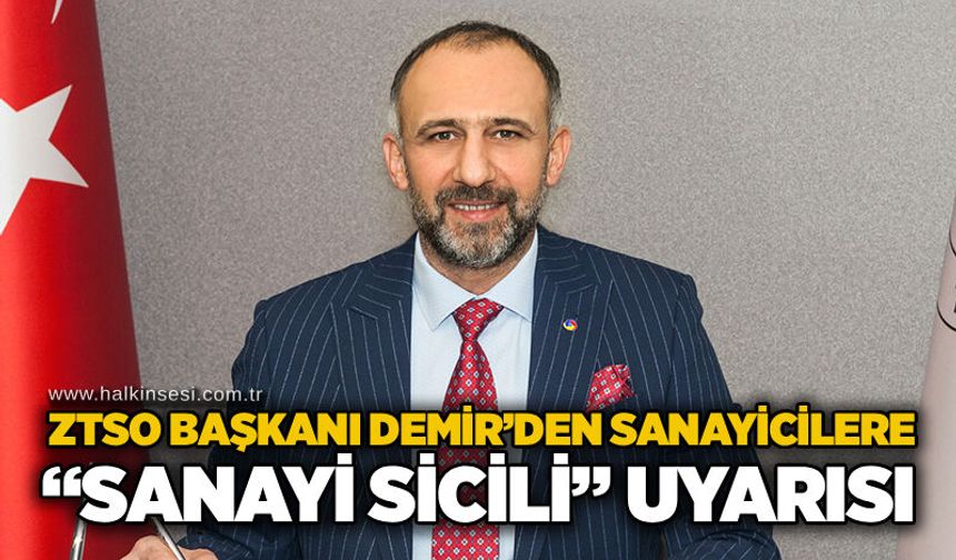 ZTSO Başkanı Demir’den sanayicilere “Sanayi Sicili” uyarısı