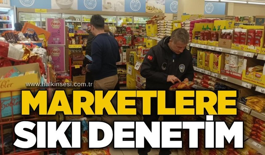 Marketlere sıkı denetim