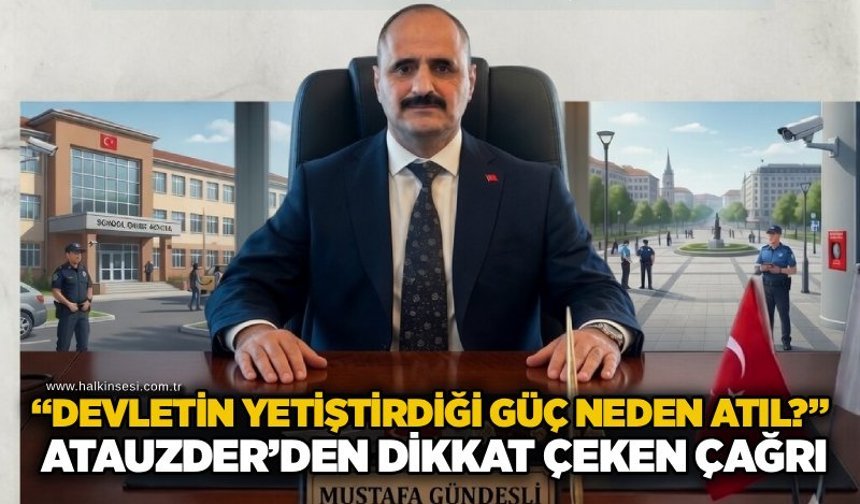“Devletin yetiştirdiği güç neden atıl?” ATAUZDER’den dikkat çeken çağrı