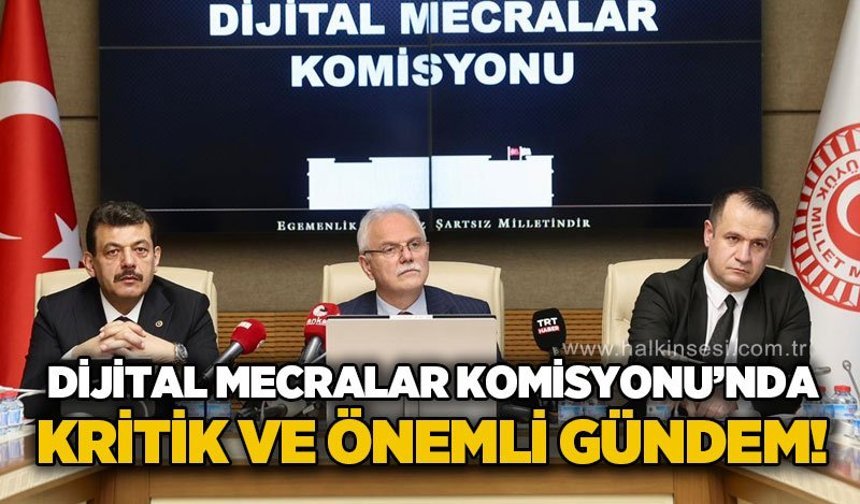 Dijital Mecralar Komisyonu toplandı: Kritik ve önemli görüşme yapıldı