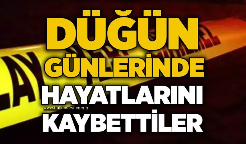 Düğün günlerinde hayatlarını kaybettiler