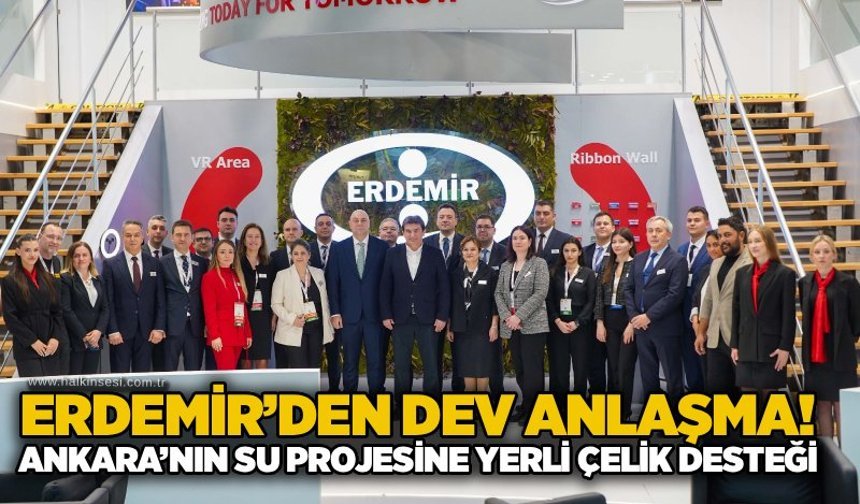 Erdemir’den dev anlaşma! Ankara’nın su projesine yerli çelik desteği