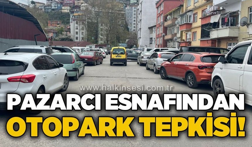 Pazarcı esnafından otopark tepkisi