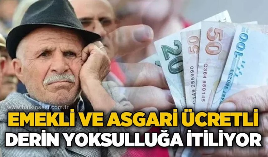 Emekli ve asgari ücretli derin yoksulluğa itiliyor