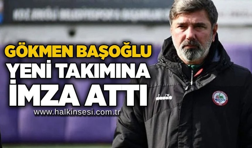 Gökmen Başoğlu yeni takımına imza attı