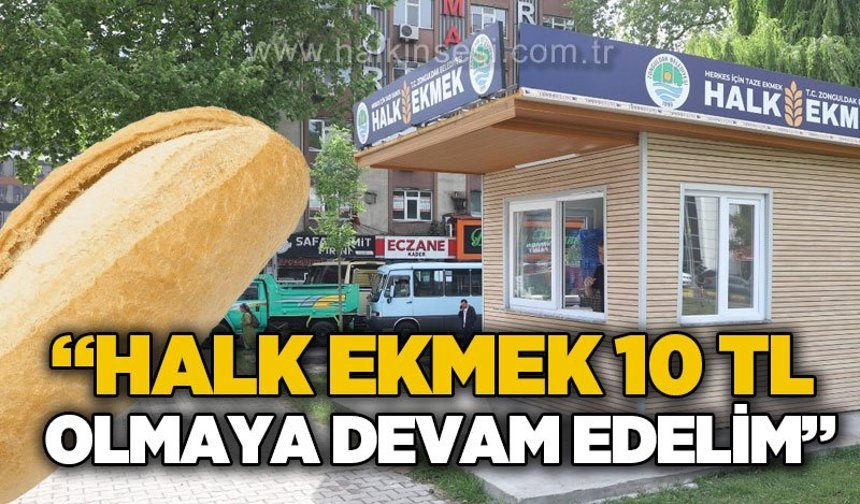 "Halk ekmek 10 TL olmaya devam etmeli"
