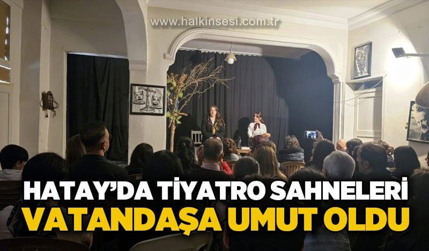 Hatay'da tiyatro sahneleri vatandaşa umut oldu!