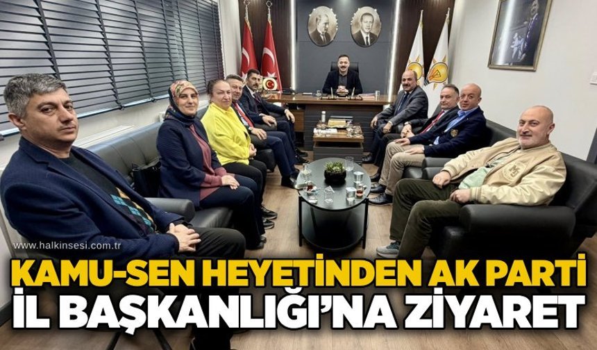 Kamu-Sen Heyetinden AK Parti İl Başkanlığı’na ziyaret