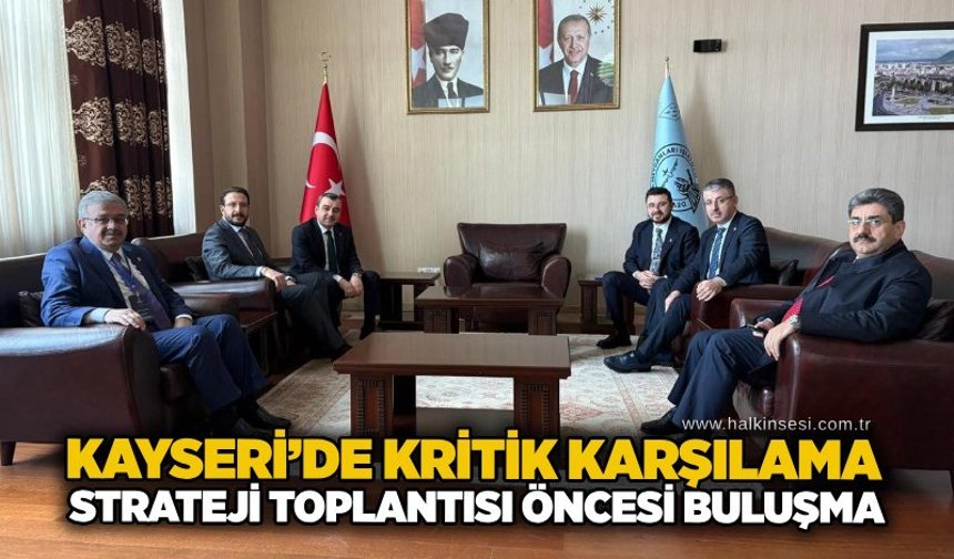 Kayseri’de kritik karşılama: Strateji toplantısı öncesi buluşma