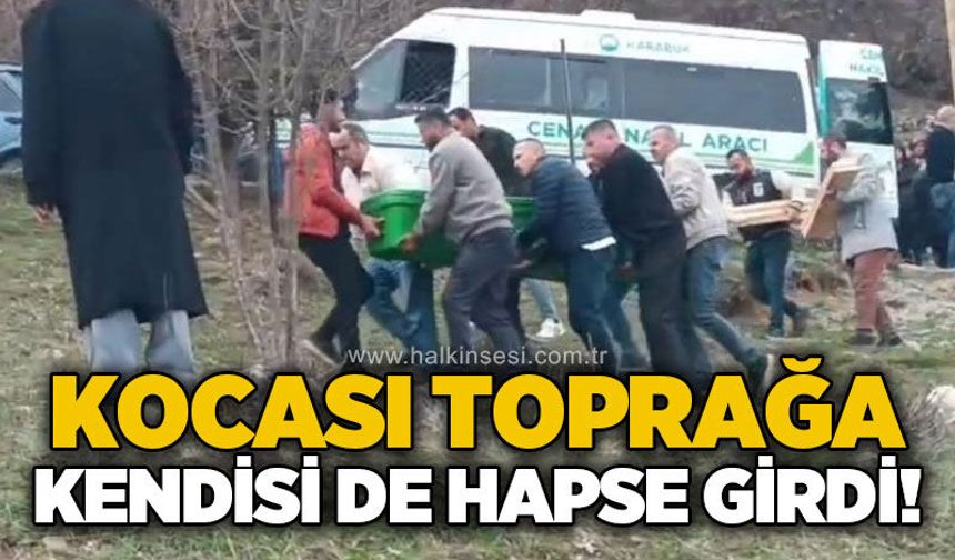 Kocası toprağa kendisi de hapse girdi!