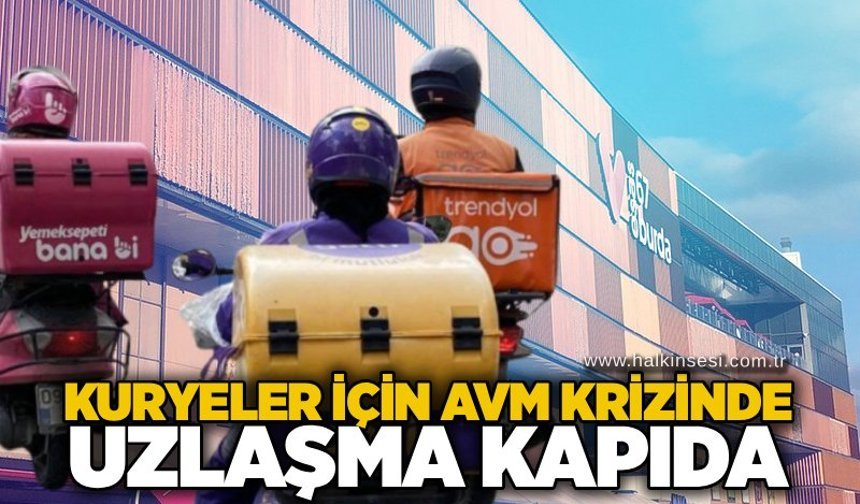 Kuryeler için AVM krizinde uzlaşma kapıda