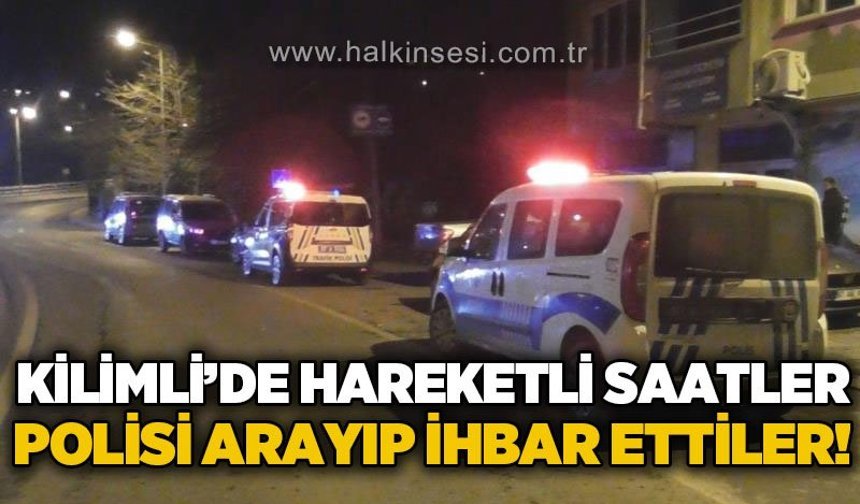 Kilimli'de hareketli saatler: Polis ekiplerine ihbar ettiler!