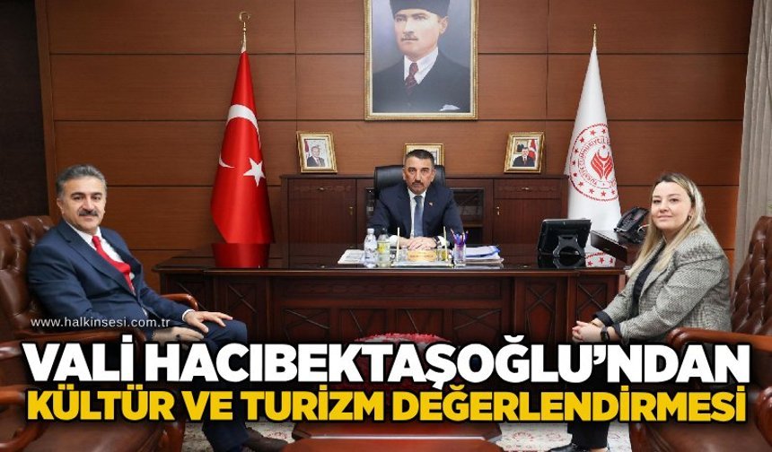 Vali Hacıbektaşoğlu’ndan kültür ve turizm değerlendirmesi